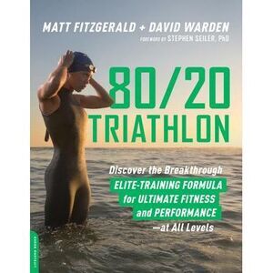 80/20 Triathlon: Discover the Breakthrough Elite-Training Formula for Ultimate F